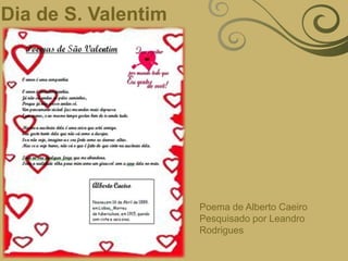 Dia de S. ValentimPoema de Alberto CaeiroPesquisado por Leandro Rodrigues