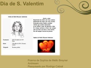 Dia de S. ValentimPoema de Sophia de Mello Breyner AndresenPesquisado por Rodrigo Cabral