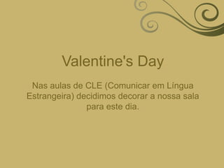 Valentine'sDayNas aulas de CLE (Comunicar em Língua Estrangeira) decidimos decorar a nossa sala para este dia.