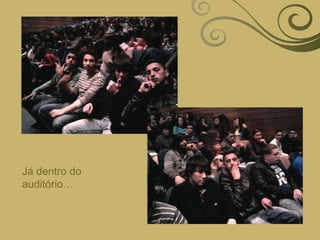 Já dentro do auditório…