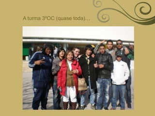 A turma 3ºOC (quase toda)…