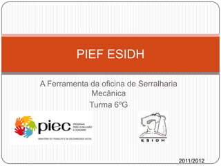 A Ferramenta da oficina de Serralharia Mecânica Turma 6ºG PIEF ESIDH 2011/2012 
