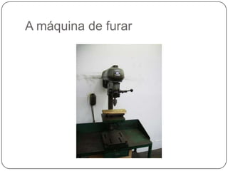 A máquina de furar