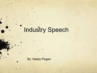 Industry Speech

By: Nataly Piegari

 