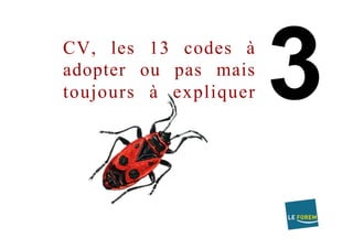 CV, les 13 codes à
adopter ou pas mais
toujours à expliquer
 