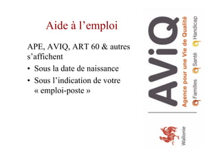 Aide à l’emploi
APE, AVIQ, ART 60 & autres
s’affichent
•  Sous la date de naissance
•  Sous l’indication de votre
« emploi-poste »
23
 