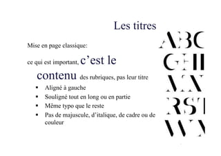Mise en page classique:
ce qui est important, c’est le
contenu des rubriques, pas leur titre
§  Aligné à gauche
§  Souligné tout en long ou en partie
§  Même typo que le reste
§  Pas de majuscule, d’italique, de cadre ou de
couleur
Les titres
 