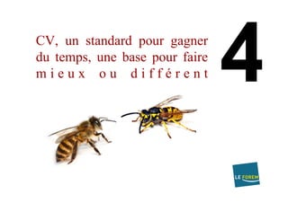 CV, un standard pour gagner
du temps, une base pour faire
m i e u x o u d i f f é r e n t
 
