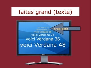 faites grand (texte)
 faites grand (texte)

         voici Verdana 12
        voici Verdana 14    trop petit
      voici Verdana 18
     voici Verdana 24
   voici Verdana 36
 voici Verdana 48
 