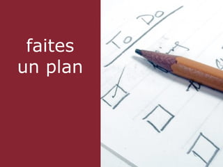 faites
un plan
 