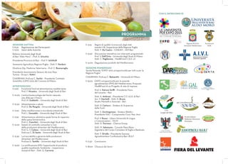 SESSIONE MATTINA
h 8:30 Registrazione dei Partecipanti
h 9:00 Saluti delle Autorità
Rettore Università degli Studi
di Bari “Aldo Moro” – Prof. A. Uricchio
Presidente Provincia di Bari – Prof. F. Schittulli
Assessore Agricoltura Regione Puglia – Dott. F. Nardoni
Direttore Dip. Medicina Veterinaria – Prof. C. Buonavoglia
Presidente Associazione Saveurs de mon Pays
Tunisia – Dr.ssa L. Kahiri
CHAIRMAN: Prof.ssa C. Sorlini – Presidente Comitato
Scientiﬁco EXPO 2015 del Comune di Milano
INTERVENGONO
h 9:30 Functional food ed alimentazione mediterranea
Prof. F. Nicastro – Università degli Studi di Bari
h 10:00 L’antica biotecnologia del lievito naturale:
una sﬁda per il futuro
Prof. M. Gobbetti – Università degli Studi di Bari
h 10:30 Alimentazione e salute
Prof. G. De Pergola – Università degli Studi di Bari
h 11:00 Dieta mediterranea e microbiota intestinale
Prof. L. Gesualdo – Università degli Studi di Bari
h 11:30 Alimentazione salutistica quale forma di risparmio
della spesa farmaceutica
Prof. C. Franchini – Università degli Studi di Bari
h 12:00 Sistemi di controllo comunitari e non
delle produzioni alimentari del Mediterraneo
Prof. G. V. Celano – Università degli Studi di Bari
Dott.ssa C. Di Santo – Università degli Studi di Bari
h 12:30 La tracciabilità a garanzia delle produzioni
alimentari del Mediterraneo
Prof.ssa G. Tantillo – Università degli Studi di Bari
h 13:00 La certiﬁcazione EPD: l’opportunità di produrre
qualità rispettando l’ambiente – L’esperienza
Assoproli Bari – Dott. G. Carreras
CON IL PATROCINIO DI
PROGRAMMA
h 13:15 Regimi di qualità riconosciuti dagli stati
membri UE: l’esperienza della Regione Puglia
Dott. F. De Castro – CIHEAM – IAM Bari
h 13:30 Discussione interattiva con interventi programmati:
Prof. V. Dell’Orto – Università degli Studi di Milano
Dott. C. Pagliarone – Med&Food C.Q.S. srl
h 14:00 Degustazione prodotti del Mediterraneo
SESSIONE POMERIGGIO
Tavola Rotonda “EXPO 2015 un’opportunità per tutti e per la
Regione Puglia”
CHAIRMAN: Prof.ssa C. Balzaretti – Università di Milano
h 15:00 EXPO un’opportunità per le aziende
agroalimentari (PMI) del Mediterraneo: Proposta
Med&Food di un Progetto di rete di imprese
Prof. U. Patroni Griﬃ – Presidente Fiera
del Levante – Bari
Dott. A. Ambrosi – Presidente C.C.I.A.A. di Bari
Avv. V. Martielli – Dott. N. Bruno
Studio Martielli e Associati – Bari
Dott. D. Carlucci – Sindaco di Acquaviva
delle Fonti
Dott. S. Occhiogrosso – Sindaco Bitetto –
Presidente GAL – Componente Cons. Naz. Anci
Prof. V. Russo – Libera Università di Lingue
e Comunicazioni – IULM
Dott. G. Trevissoi – Chance Group
Dott. M. Salomone – Console Paesi Bassi –
Segretario del Corpo Consolare di Puglia e Basilicata
Dott. F. Divella – Presidente Sezione
Agroalimentare Conﬁndustria Bari /B.A.T
h 17:30 Conclusioni
h 18:00 Chiusura dei lavori
	
  
Regione PUGLIA
Assesorato Mediterraneo
Provincia di
BARi
	
   	
  
GAL
Luoghi del Mito
	
  Società	
  Italiana	
  di	
  Medicina	
  Veterinaria	
  Preventiva	
  
	
  
	
  	
  
	
  
	
  
	
  
	
  
	
  
Società Italiana
Medicina Veterinaria
Preventiva
	
  
 