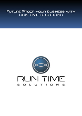 Future Proof your business with
     RUN TIME SOLUTIONS
 