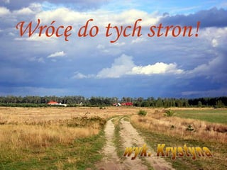 Wrócę do tych stron!

 