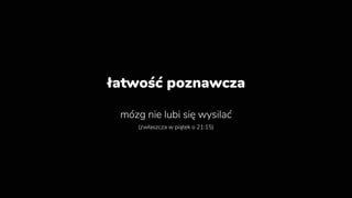 łatwość poznawcza
mózg nie lubi się wysilać
(zwłaszcza w piątek o 21:15)
 