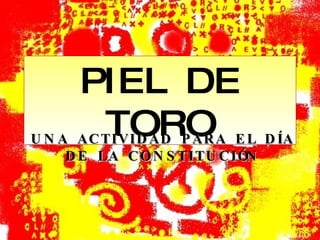 PIEL DE TORO UNA ACTIVIDAD PARA EL   DÍA DE LA CONSTITUCIÓN 