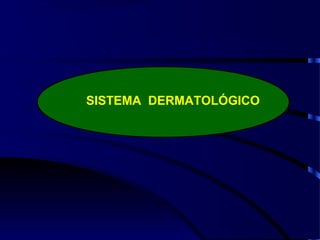 SISTEMA DERMATOLÓGICO
 