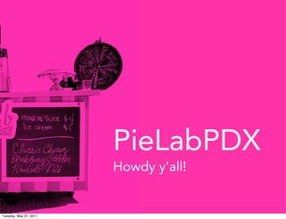 PieLabPDX
                        Howdy y’all!


Tuesday, May 31, 2011
 