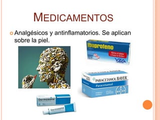 MEDICAMENTOS
 Analgésicos     y antinflamatorios. Se aplican
 sobre la piel.
 