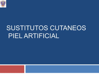 SUSTITUTOS CUTANEOS
PIEL ARTIFICIAL
 