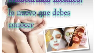 Mascarillas faciales:
lo nuevo que debes
conocer
 