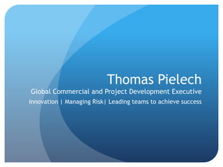 Thomas Pielech
Global Commercial and Project Development Executive
Innovation | Managing Risk| Leading teams to achieve success
 