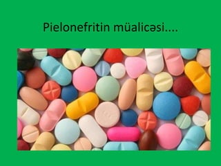 Pielonefritin müalicəsi....
 