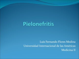 Luis Fernando Flores Medina
Universidad Internacional de las Américas
                              Medicina II
 