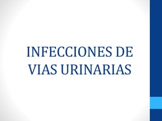 INFECCIONES DE 
VIAS URINARIAS 
 