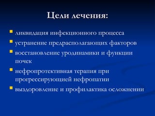 Цели лечения:
Цели лечения:
 ликвидация инфекционного процесса
 устранение предрасполагающих факторов
 восстановление уродинамики и функции
почек
 нефропротективная терапия при
прогрессирующией нефропатии
 выздоровление и профилактика осложнении
 