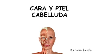 CARA Y PIEL
CABELLUDA
Dra. Luciana Azevedo
 