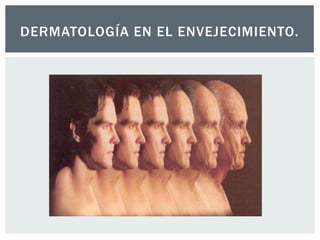 DERMATOLOGÍA EN EL ENVEJECIMIENTO.

 
