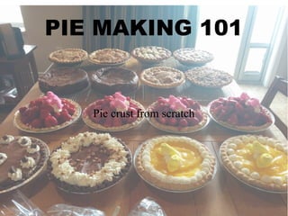 PIE MAKING 101 
Pie crust from scratch 
 