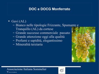 DOC e DOCG Monferrato Gavi (AL) Bianco nelle tipologie Frizzante, Spumante e Tranquillo (AL) da cortese Grande successo commerciale  passato Grande attenzione oggi alla qualità Profumi e sapidità, elegantissimo Mineralità terziaria 