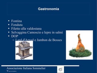 Gastronomia Fontina Fonduta  Filetto alla valdostana Selvaggina Camoscio e lepre in salmì DOP Lard d'Arnad e Jambon de Bosses 
