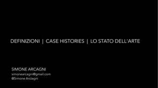 DEFINIZIONI | CASE HISTORIES | LO STATO DELL'ARTE

SIMONE ARCAGNI

simonearcagni@gmail.com
@Simone Arctagni

 