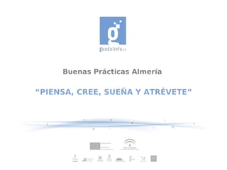 Buenas Prácticas Almería

“PIENSA, CREE, SUEÑA Y ATRÉVETE”
 