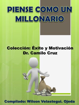 Colección: Éxito y Motivación
Dr. Camilo Cruz
Compilado: Wilson Velastegui. Ojeda
 