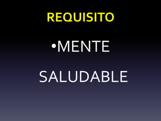 REQUISITO
•MENTE
SALUDABLE
 