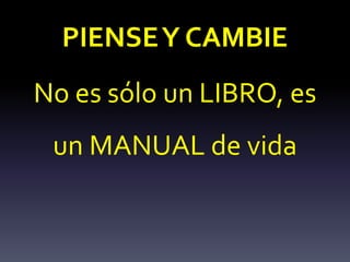 PIENSEY CAMBIE
No es sólo un LIBRO, es
un MANUAL de vida