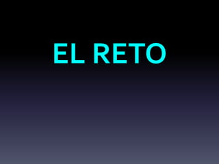 EL RETO
 