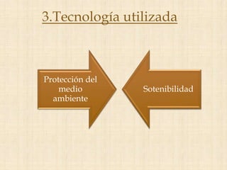 3.Tecnología utilizada



Protección del
    medio        Sotenibilidad
  ambiente
 