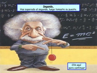 Segundo.
Has superado al segundo, luego tomaste su puesto.




                                            Clik aquí
                                          para continuar
 