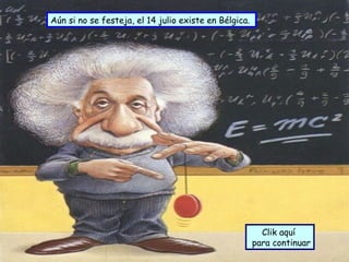 Aún si no se festeja, el 14 julio existe en Bélgica.




                                                         Clik aquí
                                                       para continuar
 