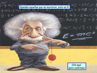 Quedan aquellas que no murieron, esto es 9. Clik aquí  para continuar 