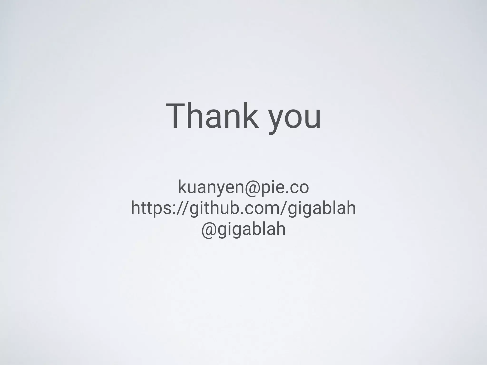 Thank you
kuanyen@pie.co
https://github.com/gigablah
@gigablah
 