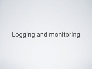 Logging and monitoring
 