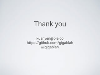 Thank you
kuanyen@pie.co
https://github.com/gigablah
@gigablah
 