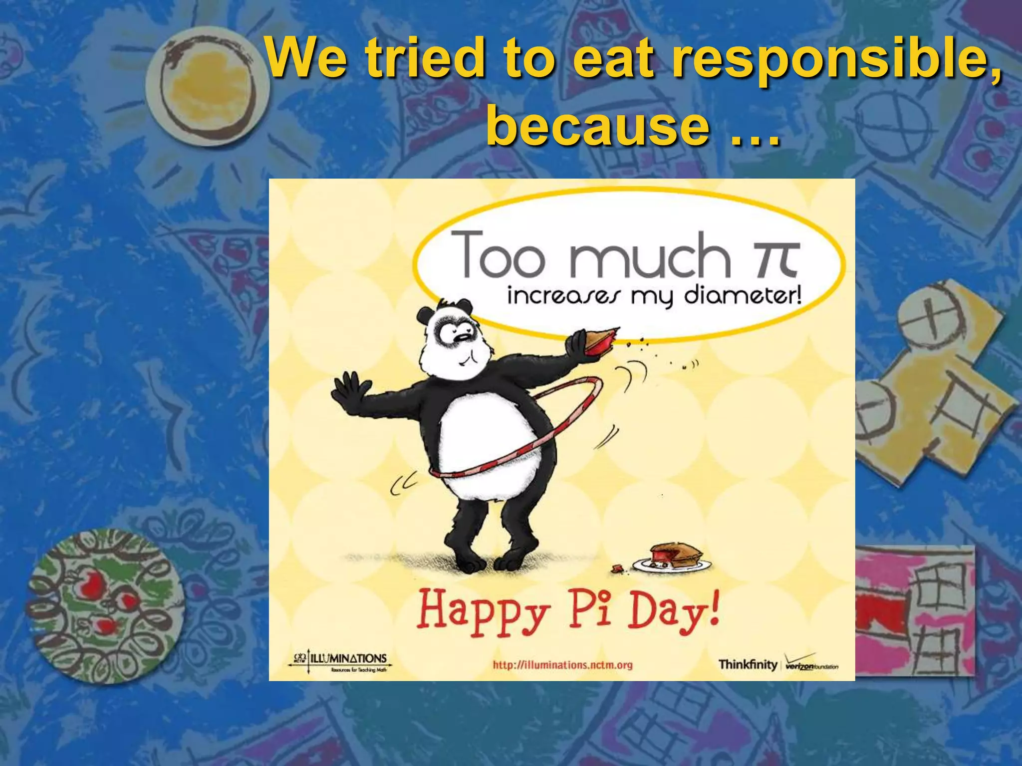 We tried to eat responsible,
because …