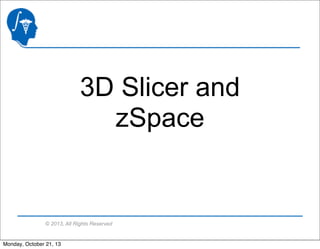 3D Slicer and
zSpace

© 2013, All Rights Reserved

Monday, October 21, 13

 
