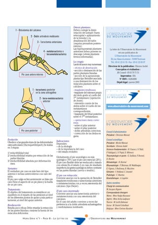 Ortesis plantares:                      L          A       L       E   T   T   R     E
        1 - Osteotomía del calcáneo                                             Deben corregir la desni-
                                                                                velación del antepié (barra
                           2 - Doble artrodesis moldeante                       retrocapital + aplanamiento
                                                                                de la bóveda) y la
                                                                                desalineación del talón
                                      3 - Tarsectomía antarsiana                (esquina pronadora postero-
                                                                                externa).
                                                                                Las hiperqueratosis plantares                  La lettre de l’Observatoire du Mouvement
                                              4 - metatarsectomía o             anteriores deben ponerse en                               est une publication de
                                                  tarsometatarsectomía          descarga (ortesis plantares
                                                                                termoconformadas).                                   L’Observatoire du Mouvement
                                                                                                                                36,rue Alsace-Lorraine - 31000 Toulouse
                                                                                La cirugía:                                     Tél.: 05 61 22 61 55 - Fax : 05 61 22 83 07
                                                                                Las técnicas son muy numerosas:
                                                                                                                            Directeur de la publication : Etienne André
                                                                                – técnica de denervación.
                                                                                • sección o desinserción de las                    Conception et réalisation :
                                                                                partes plantares blandas.                            JB Conseil - 05 63 70 71 51
               Pie cavo antero-interno                                          • sección de la aponeurosis                              Impression : SIA
                                                                                plantar tipo Steindler asociada                         N° ISSN : 1628-6898
                                                                                a una desinserción de los                           Dépôt légal : janvier 2003
                                                                                músculos plantares sobre el
                                                                                calcáneo.
                              1 - tarsectomía posterior                         - trasplantes tendinosos.               L      E       S       I   T   E
                                  en la zona astragalina                        • trasplante del extensor propio
                                                                                del dedo gordo al cuello del
                                        2 - tarso-metatarsectomía               1er metatarsiano (operación
                                            anterior                            de Jones).
                                                                                • extensión común de los
                                                                                dedos sobre el cuello de los                www.observatoire-du-mouvement.com
                                                                                metatarsianos
                                                                                correspondientes.
                                                                                • trasplante del tibial posterior
                                                                                sobre el 1er metatarsiano.
                                                                                – operaciones óseas correc-
                                                                                toras.
                                                                                • sobre el pilar anterior
                                                                                • sobre el pilar posterior
               Pie cavo posterior                                               • doble artrodesis correctora           Conseil d’administration
                                                                                • corrección de los dedos en
                                                                                                                        Président : Christian Mansat
                                                                                garra.
Evolución:                                                                                                              Conseil scientifique
Obedece a las grandes leyes de las deformidades               Indicaciones:
                                                              Dependen:                                                 Président : Michel Mansat
osteo-articulares (Ducroquet-Del-pech). Se realiza                                                                      Secrétaire : Etienne André
en 3 etapas:                                                  – de la etiología
                                                              – de la importancia del cavo                              Sciences fondamentales : H. Cousse, J.-P. Bali,
1/ reductibilidad total                                       – del estado evolutivo                                    P. Valdiguié, J.-P. Pujol, D. Mitrovic
2/ irreductibilidad relativa por retracción de las                                                                      Traumatologie et sports : G. Saillant, F. Bonnel,
   partes blandas                                             Globalmente, el pie neurológico es más
                                                              quirúrgico (70%) que el pie cavo esencial (20%).          D. Rivière
3/ irreductibilidad absoluta por deformación                                                                            Hématologie : R. Biermé
   ósea.                                                      El pie cavo flexible debe ser reeducado y tratado
                                                              con ortesis. En el estado 2, en caso de resultado         Rhumatologie : F. Blotman, M. Waldburger,
Variantes:                                                    imperfecto,los gestos quirúrgicos deben centrarse         E. Vignon, J. Rodineau, B. Mazières
El verdadero pie cavo es más bien del tipo                    en las partes blandas (nervio o tendón).                  Gériatrie : Y. Rolland, C. Jeandel
anterior e incluso antero-interno con varo del                                                                          Podologie : C. Huertas
talón.                                                        El pie con retracción:
El pie cavo valgo es frecuentemente un falso pie              Conviene asociar con la operación de Steindler            Kinésithérapie : A. Lapêtre
cavo.Tiene el aspecto de un pie plano y la huella             trasplantes tendinosos o tarsectomías anteriores
                                                              o metatarsectomías, con, a veces, osteotomía del          Autres membres
de un pie cavo.
                                                              calcáneo (tipo Dwyer).                                    Chargé de communication
Tratamiento:                                                                                                            M. Jacques Bigorre
El objetivo del tratamiento es restablecer un                 El pie cavo inveterado:
                                                                                                                        Correspondants étrangers
equilibrio en el reparto de las presiones al nivel            Conviene asociar una tarsectomía anterior o
                                                              metatarsectomía con una osteotomía del                    Maroc : Mme Nadja Hassouni
de los diferentes puntos de apoyo y, más particu-
larmente, al nivel del apoyo anterior.                        calcáneo.                                                 Algérie : Mme Aïcha Ladjouze
                                                              En el caso del adulto conviene a veces dar                Tunisie : M. Leith Zakraoui
Reeducación:                                                  preferencia a la doble artrodesis subastragalina          Suisse : M. Daniel Uebelhart
Resulta poco eficaz. Debe retardar la retracción              y mediotarsiana moldeante.
                                                                                                                        Belgique : Mme Corinne Bassleer
de las partes blandas y mejorar la fuerza de los
músculos deficientes.
                H O R S -S É R I E   N °1   - P AG E 8 - L A L E T T R E   DE                     L ’O B S E RVATO I R E D U    MOUVEMENT
 